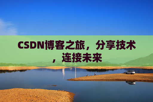 CSDN博客之旅，分享技术，连接未来